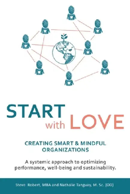 Start with Love: Creating Smart & Mindful Organizations by Steve Robert, Nathalie Tanguay