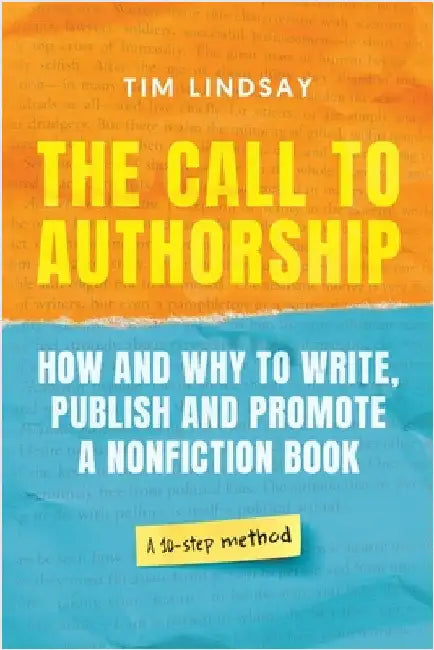 The Call to Authorship: How and Why to Write, Publish and Promote a Nonfiction Book by Lindsay, Tim W.