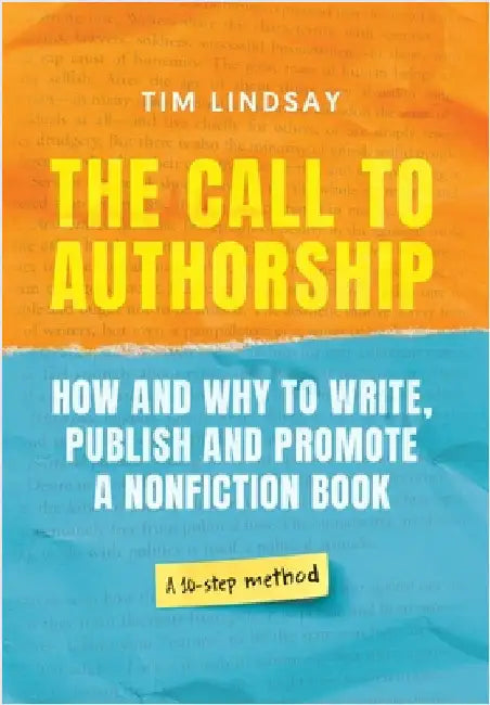 The Call to Authorship: How and Why to Write, Publish and Promote a Nonfiction Book by Lindsay, Tim W.