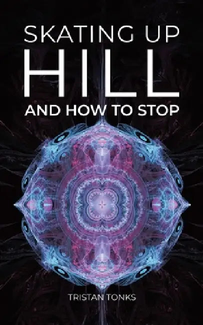 Skating Up Hill: And how to stop by Tristan Tonks