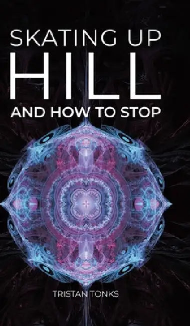 Skating Up Hill: And how to stop by Tristan Tonks