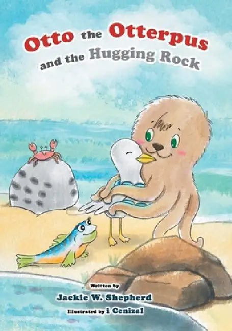 Otto the Otterpus and the Hugging Rock by Jackie W. Shepherd