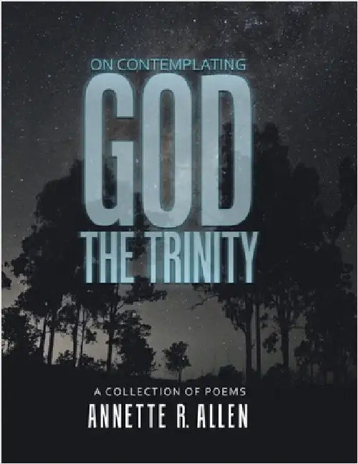 On Contemplating God the Trinity: A Collection of Poems by Allen, Annette R.