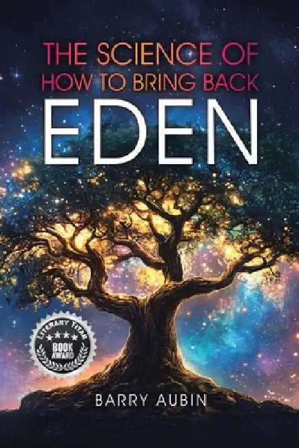 The Science of How to Bring Back Eden by Barry Aubin