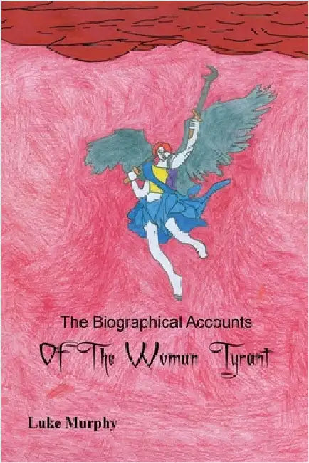 The Biographical Accounts of the Woman Tyrant by Murphy, Luke