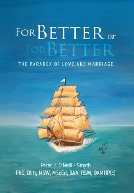 For Better or For Better: The Paradox of Love and Marriage by Peter J. O'Neill -. Smyth