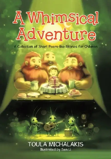 A Whimsical Adventure: A Collection of Short Poem-like Stories for Children by Toula Michalakis, Sen Li