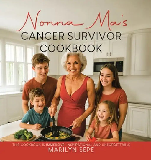 Nonna Ma's Cancer Survivor Cookbook: This Cookbook Is Immersive, Inspirational and Unforgettable by Marilyn Sepe