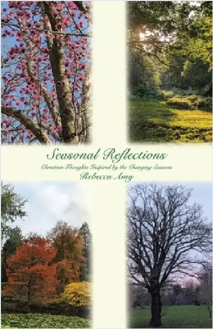 Seasonal Reflections: Christian Thoughts Inspired by the Changing Seasons by Amy, Rebecca