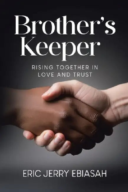 Brother's Keeper: Rising Together in Love and Trust by Eric Jerry Ebiasah
