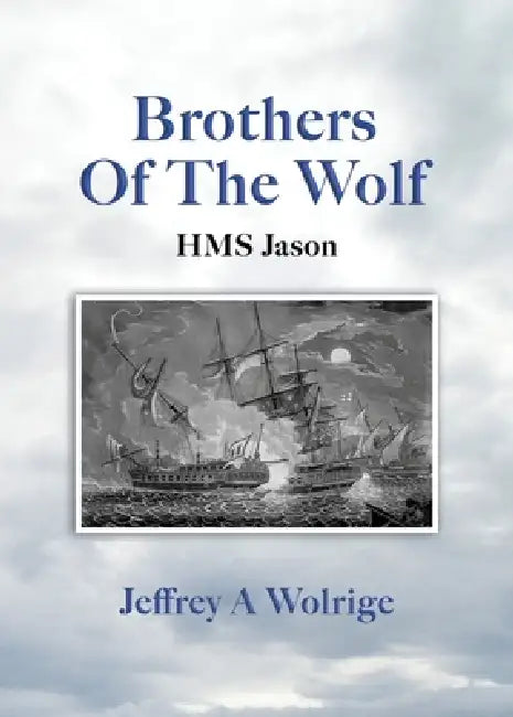 Brothers Of The Wolf: HMS Jason by Jeffrey A. Wolrige