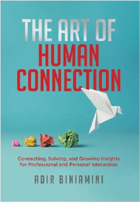 The Art of Human Connection: Connecting, Solving, and Growing Insights for Professional and Personal Interaction by Biniamini, Adir