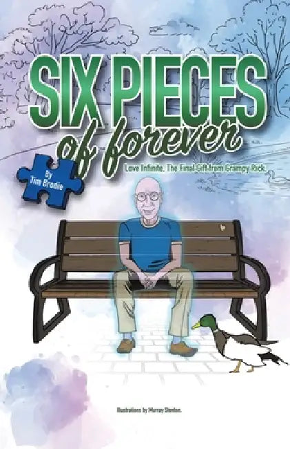 Six Pieces of Forever: Love Infinite, the Final Gift from Grampy Rick. by Tim Brodie