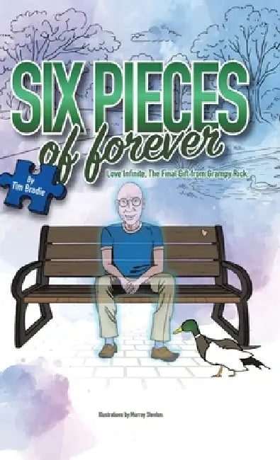 Six Pieces of Forever: Love Infinite, the Final Gift from Grampy Rick. by Tim Brodie