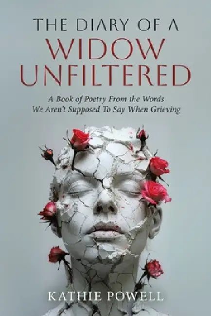 The Diary of a Widow Unfiltered: A Book of Poetry From the Words We Aren't Supposed To Say When Grieving by Kathie Powell