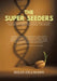 The Super Seeders: How Plant Scientists Are Racing to Protect Global Food Security Amid Climate Change and Disease by Miles Hillmann