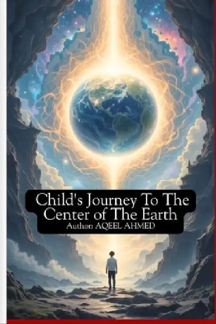 A Child's Journey To The Center Of The Earth by Aqeel Ahmed