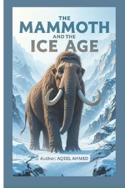 The Mammoth and the Ice Age by Aqeel Ahmed