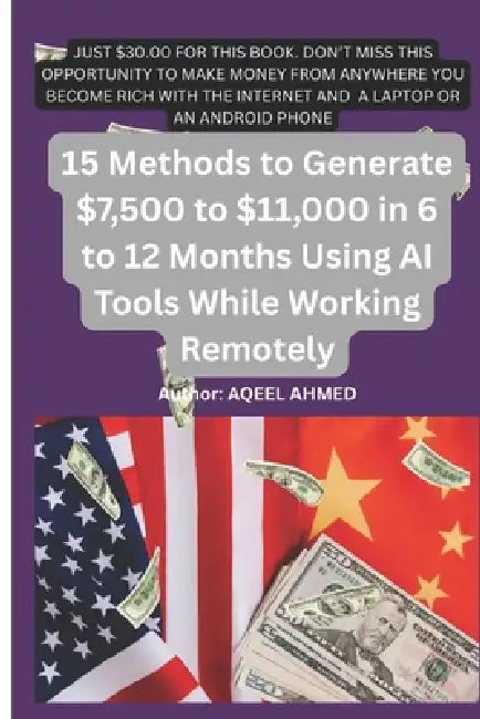 15 Methods to Generate $7,500 to $11,000 in 6 to 12 Months Using AI Tools While Working Remotely by Aqeel Ahmed