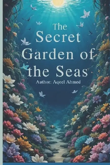 The Secret Garden of the Seas by Aqeel Ahmed
