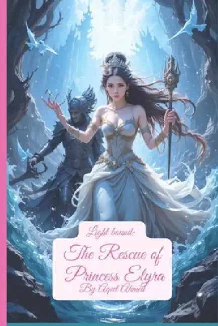 Light bound: The Rescue of Princess Elyra by Aqeel Ahmed