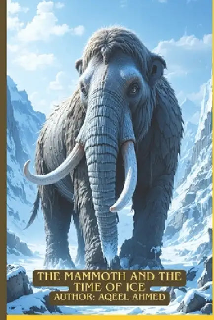 The Mammoth and the Time of Ice by Aqeel Ahmed