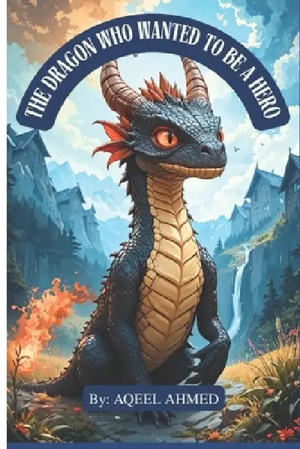 The Dragon Who Wanted to Be a Hero by Aqeel Ahmed