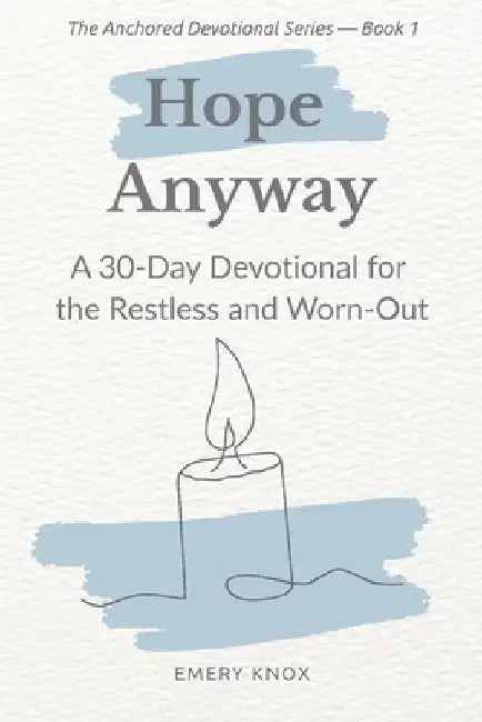Hope Anyway: A 30-Day Devotional for the Restless and Worn-Out: Faith-based encouragement with guided journaling, breath prayers & curated playlist fo by Knox, Emery