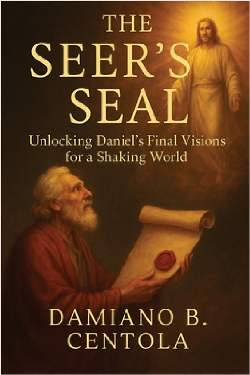The Seer's Seal: Unlocking Daniel's Final Visions for a Shaking World by Damiano B. Centola