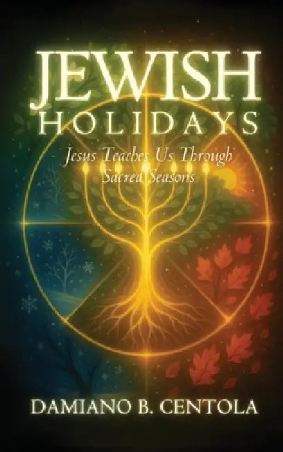 Jewish Holidays: Jesus Teaches Us Through Sacred Seasons by Damiano B. Centola