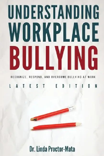 Understanding Workplace Bullying: Recognize, Respond, And Overcome Bullying At Work by Linda Mata