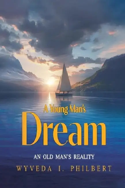 A Young Man's Dream: An Old Man's Reality by Wyveda I. Philbert