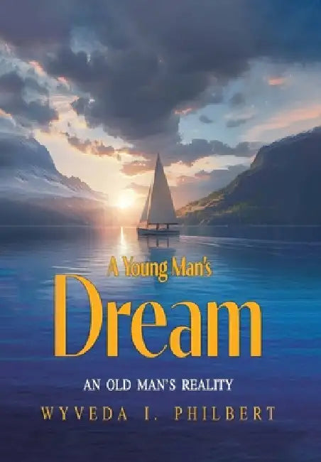 A Young Man's Dream: An Old Man's Reality by Wyveda I. Philbert