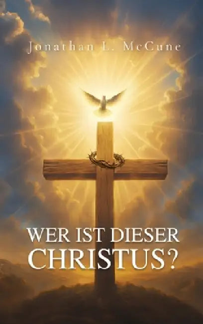 Who Is This Christ? by Jonathan L. McCune