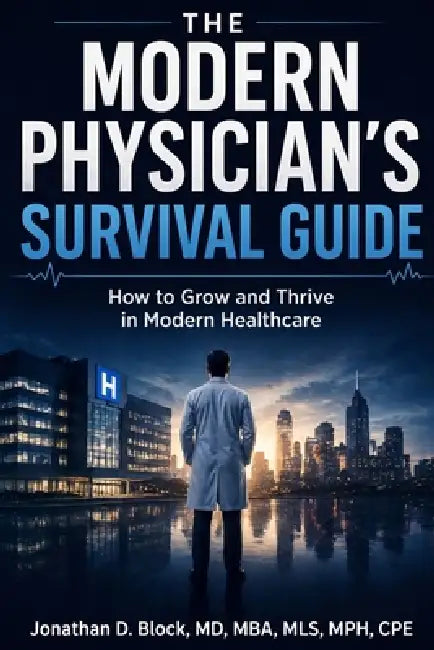 The Modern Physician's Survival Guide: How to Grow and Thrive in Modern Healthcare by Jonathan Block