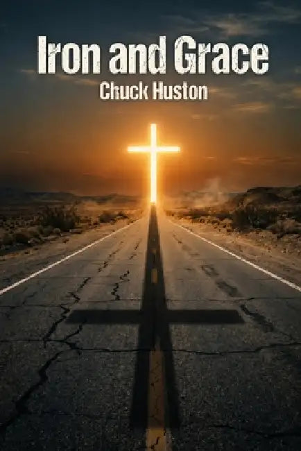 Iron and Grace: Sermons From The Road by Chuck Huston