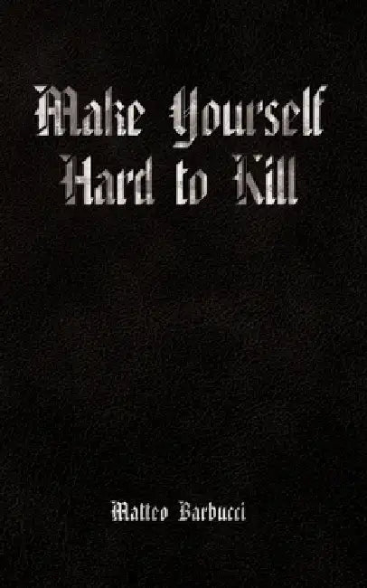 Make Yourself Hard to Kill by Matteo Barbucci