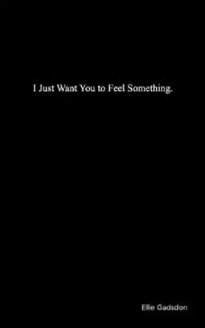 I Just Want You to Feel Something by Ellie Gadsdon