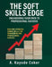 The Soft Skills Edge - Engineering Your Path to Professional Success: Building Essential Human Skills for Engineering and Professional Success by A. Kayode Coker