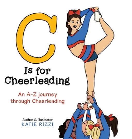 C Is for Cheerleading: An A-Z journey through Cheerleading by Katie Rizzi, Katie Rizzi