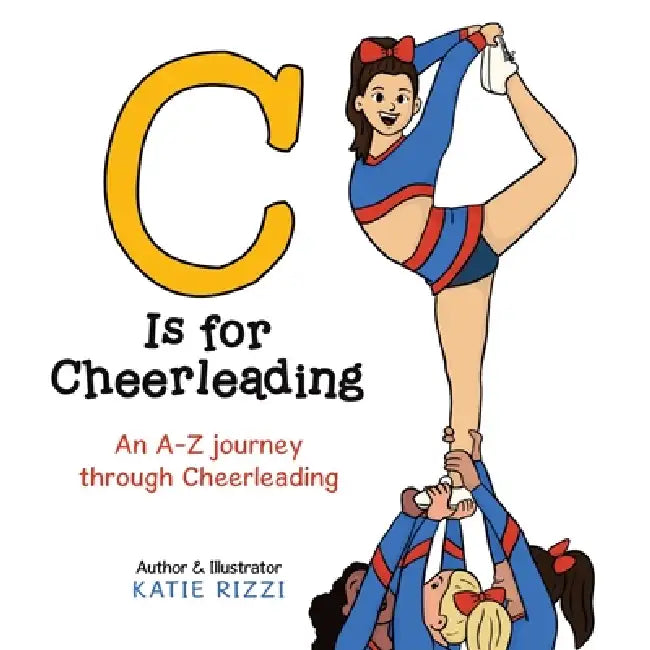C Is for Cheerleading: An A-Z journey through Cheerleading by Katie Rizzi, Katie Rizzi