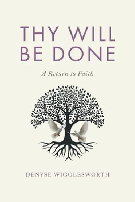 Thy Will Be Done: A Return to Faith by Denyse Wigglesworth