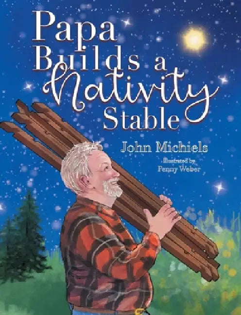 Papa Builds A Nativity Stable by John Michiels, Penny Weber