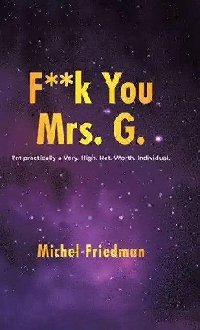 F**K You Mrs. G.: I'm practically a Very.High.Net.Worth.Individual. by Michel Friedman