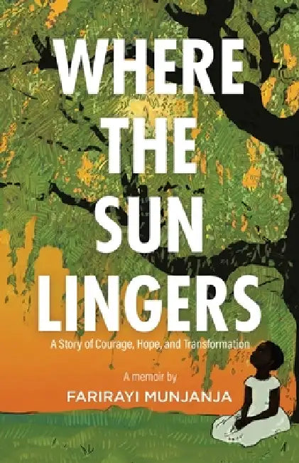 Where the Sun Lingers: A Story of Courage, Hope, and Transformation by Farirayi Munjanja