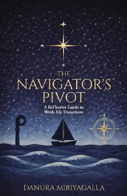 The Navigator's Pivot: A Reflective Guide to Work-life Transitions by Danura Miriyagalla