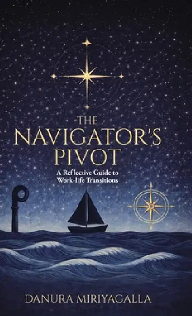 The Navigator's Pivot: A Reflective Guide to Work-life Transitions by Danura Miriyagalla