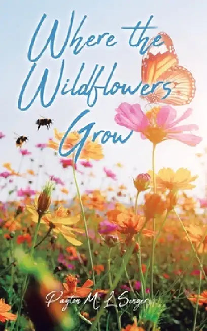 Where the Wildflowers Grow by Payton M. L. Senger