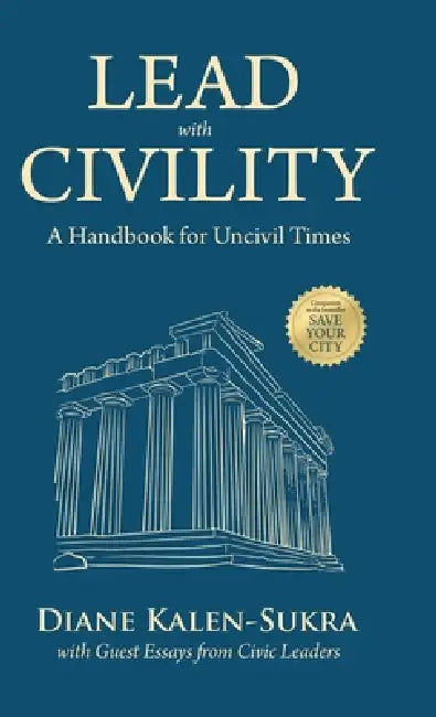 Lead with Civility: A Handbook for Uncivil Times by Diane Kalen-Sukra