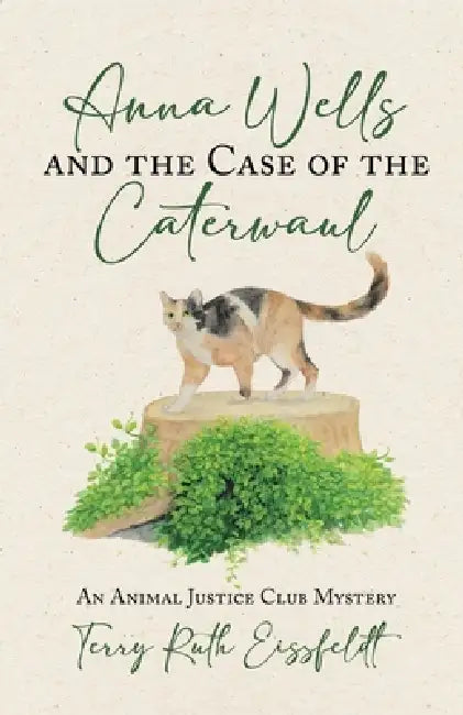 Anna Wells and the Case of the Caterwaul: An Animal Justice Club Mystery by Terry Ruth Eissfeldt